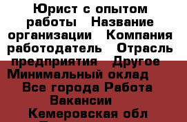 Юрист с опытом работы › Название организации ­ Компания-работодатель › Отрасль предприятия ­ Другое › Минимальный оклад ­ 1 - Все города Работа » Вакансии   . Кемеровская обл.,Прокопьевск г.